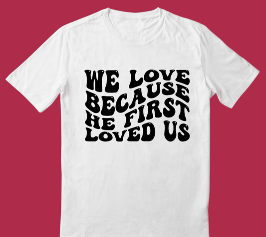 We Love Because He First Loved Us