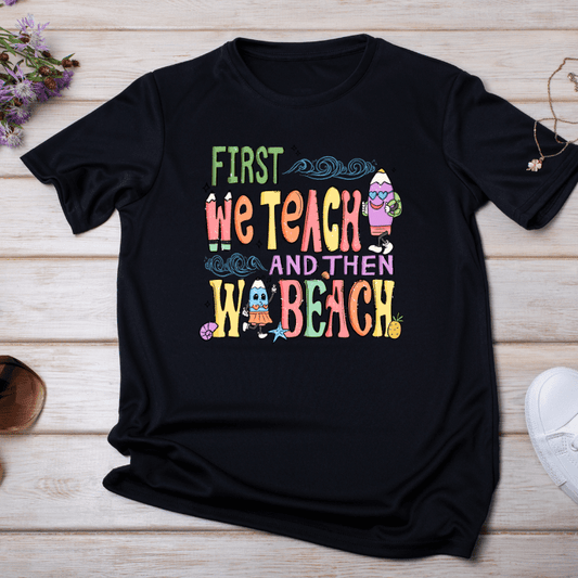 First We Teach And Then We Beach