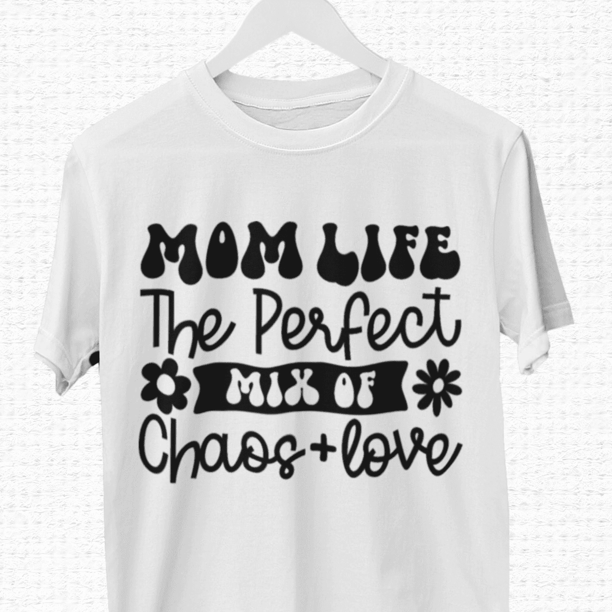 Mom Life The Perfect Mix Of Chaos+Love