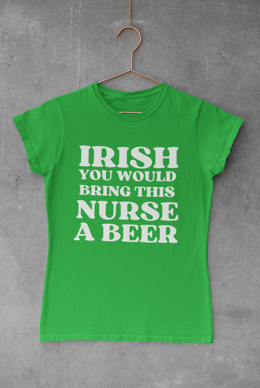 Irish You Would Bring This Nurse A Beer